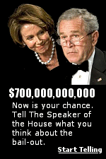 If this bail-out bill is approved, what is in the shoe that will be dropped next week? It is obvious that the American public is not being told the full story. Click here to tell Nancy Pelosi what you think.